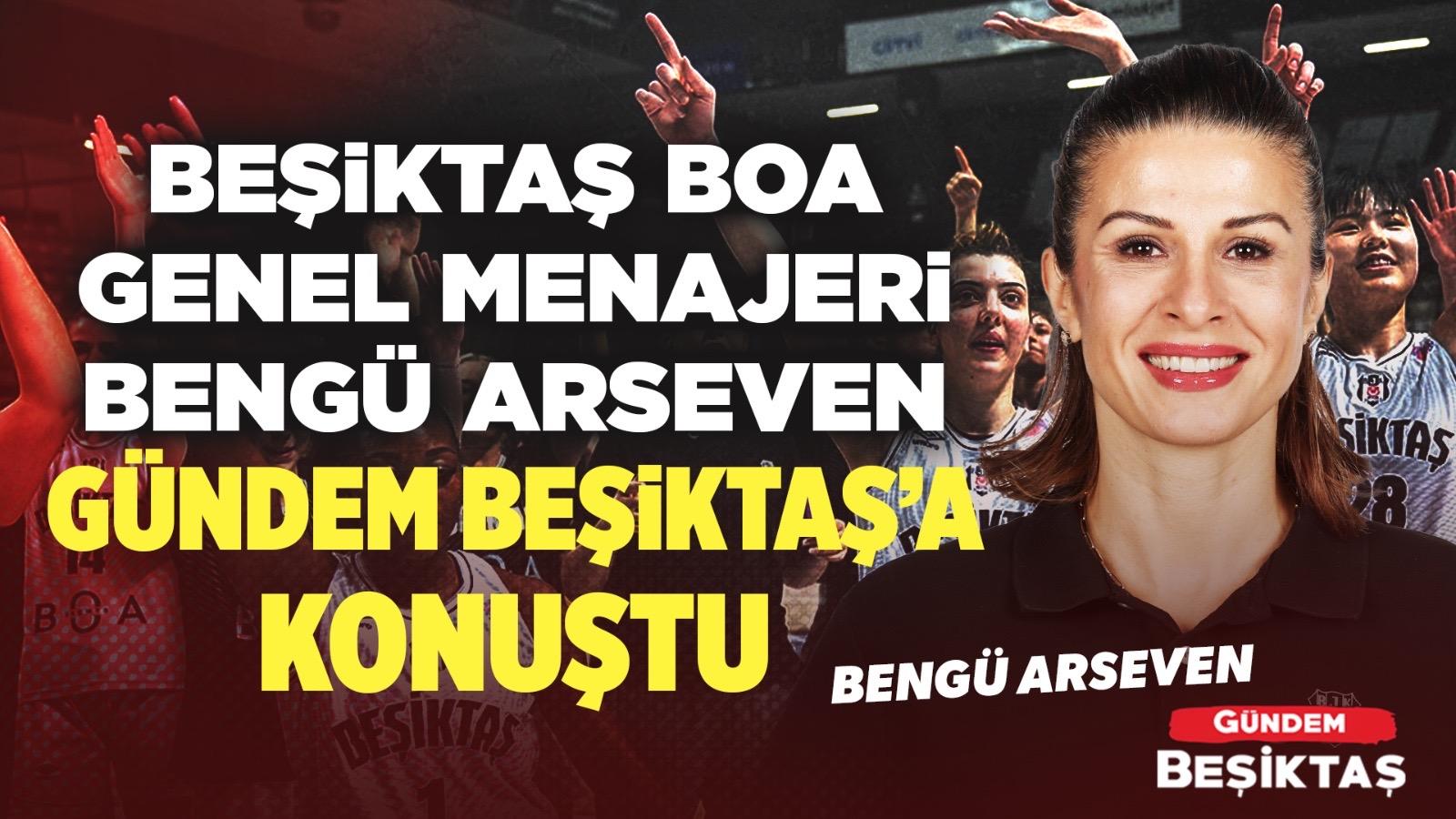 Bengü Arseven, Gündem Beşiktaş'a özel açıklamalarda bulundu!